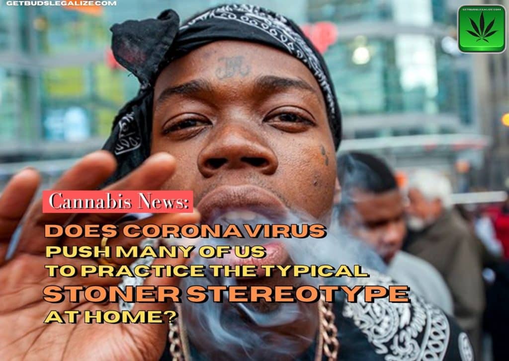 Does coronavirus push many of us to practice the typical Stoner stereotype at home?, covid19, cannabis, marijuana, weed, pot