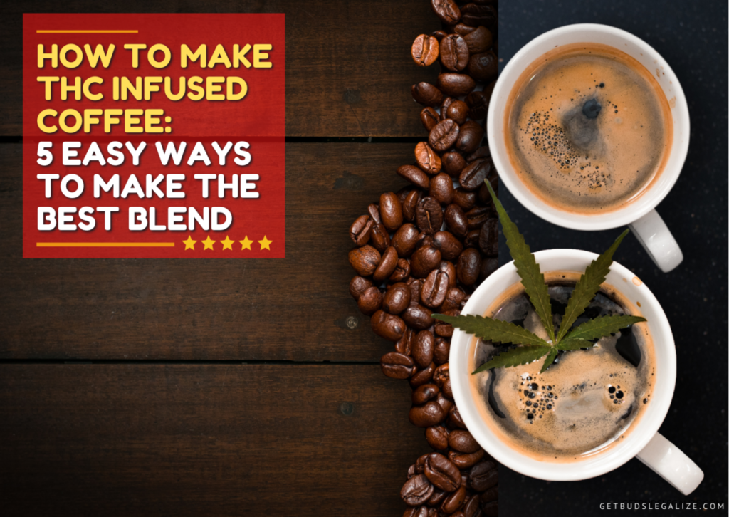 How To Make THC Infused Coffee: 5 Easy Ways To Make The Best Blend